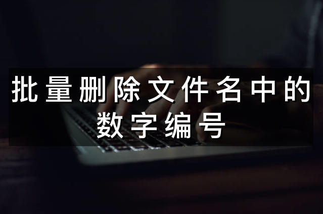 如何批量删除文件名中的数字编号